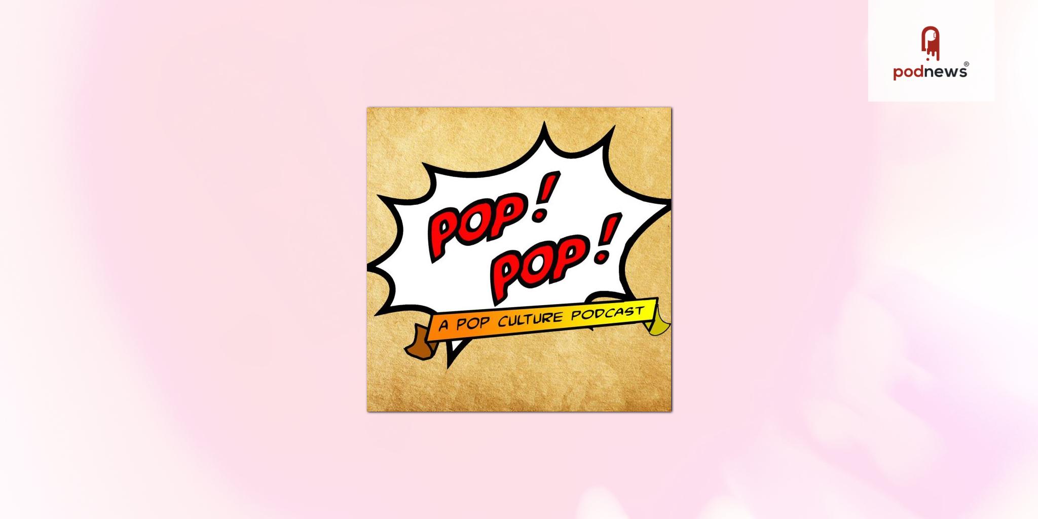 Pop! Pop! A Pop Culture Podcast