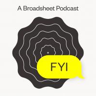 FYI, a Broadsheet podcast