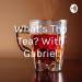 What's The Tea? With Gabriel