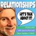 Relationships! Let's Talk About It