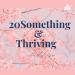 20 Something & Thriving?