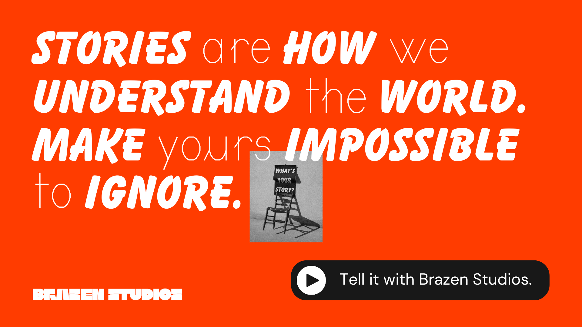 Stories are how we understand the world. Make yours impossible to ignore. Tell it with Brazen Studios.